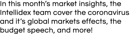 In this month s market insights, the Intellidex team cover the coronavirus and it s global markets effects, the budge   
