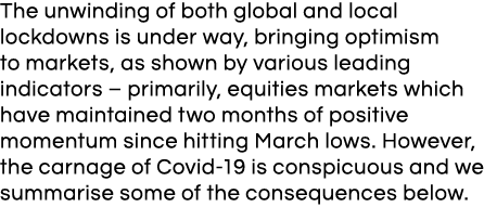 The unwinding of both global and local lockdowns is under way, bringing optimism to markets, as shown by various lead   