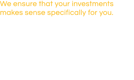 We ensure that your investments makes sense specifically for you  Are you planning for retirement or saving for a spe   