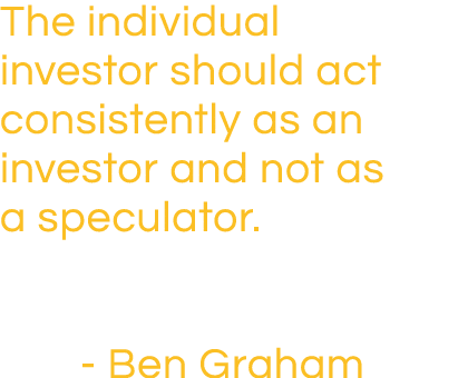 The individual investor should act consistently as an investor and not as a speculator     - Ben Graham