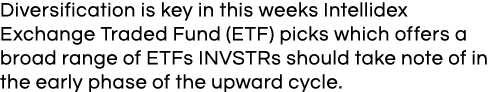 Diversification is key in this weeks Intellidex Exchange Traded Fund (ETF) picks which offers a broad range of ETFs I   