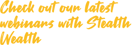 Check out our latest webinars with Stealth Wealth